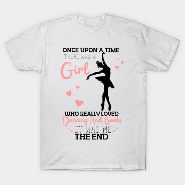 Once Upon A Time There Was A Girl Who Really Loved Dancing And Books It Was Me, Funny Reading Ballet Dancer T-Shirt by JustBeSatisfied